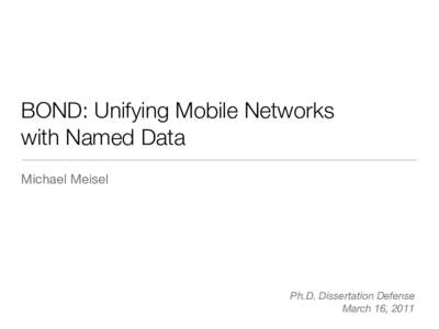 BOND: Unifying Mobile Networks with Named Data Michael Meisel Ph.D. Dissertation Defense March 16, 2011