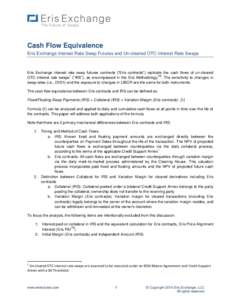 Cash Flow Equivalence Eris Exchange Interest Rate Swap Futures and Un-cleared OTC Interest Rate Swaps Eris Exchange interest rate swap futures contracts (“Eris contracts”) replicate the cash flows of un-cleared 1 TM