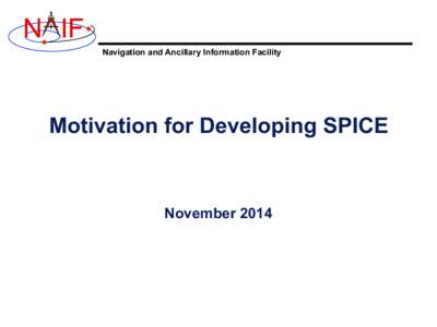 N IF Navigation and Ancillary Information Facility Motivation for Developing SPICE  November 2014