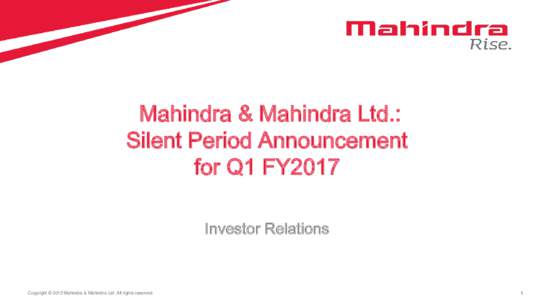 Mahindra & Mahindra Ltd.: Silent Period Announcement for Q1 FY2017 Investor Relations  Copyright © 2012 Mahindra & Mahindra Ltd. All rights reserved.