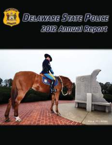 The 2012 Delaware State Police Annual Report is dedicated to the members of the Delaware State Police who have made the ultimate sacrifice while protecting the citizens and visitors of the State of Delaware. Patrolman F