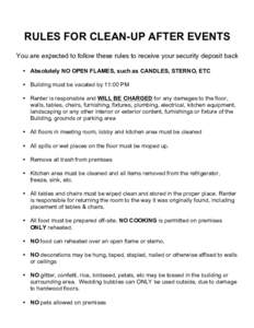 RULES FOR CLEAN-UP AFTER EVENTS You are expected to follow these rules to receive your security deposit back • Absolutely NO OPEN FLAMES, such as CANDLES, STERNO, ETC • Building must be vacated by 11:00 PM • Renter