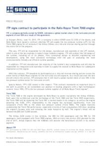 PRESS RELEASE  ITP signs contract to participate in the Rolls-Royce Trent 7000 engine ITP, a company partially owned by SENER, estimates a global market share in the twin-aisle aircraft segment of over 50% as a result of