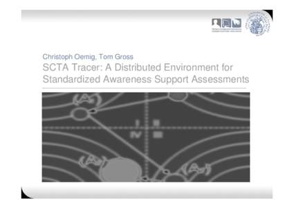 Christoph Oemig, Tom Gross  SCTA Tracer: A Distributed Environment for Standardized Awareness Support Assessments  Challenge
