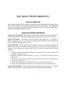 BAY MILLS UTILITY ORDINANCE ARTICLE I: REPEALER This ordinance repeals all prior ordinances adopted by the Bay Mills Indian Community General Tribal Council relating to the establishment and operation of a tribal utility