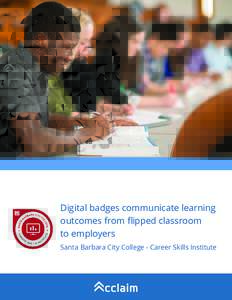 Digital badges communicate learning outcomes from flipped classroom to employers Santa Barbara City College - Career Skills Institute  The challenge