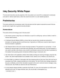 Inky Security White Paper This document describes security properties of the Inky system as of June 2016, as deployed for individuals and small- to medium-sized teams, where the overall trust anchor is a user-selected pa