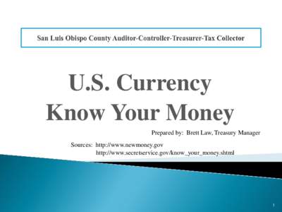 U.S. Currency Know Your Money Prepared by: Brett Law, Treasury Manager Sources: http://www.newmoney.gov http://www.secretservice.gov/know_your_money.shtml