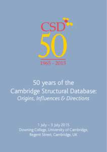 50 years of the Cambridge Structural Database: Origins, Influences & Directions 1 July – 3 July 2015 Downing College, University of Cambridge,