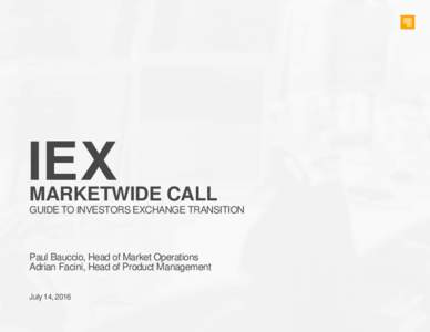 IEX  MARKETWIDE CALL GUIDE TO INVESTORS EXCHANGE TRANSITION  Paul Bauccio, Head of Market Operations