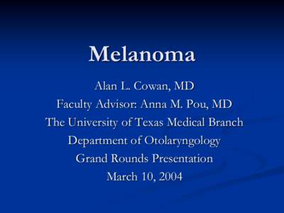 Melanoma Alan L. Cowan, MD Faculty Advisor: Anna M. Pou, MD The University of Texas Medical Branch Department of Otolaryngology Grand Rounds Presentation