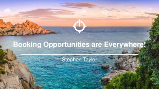 Booking Opportunities are Everywhere! Stephen Taylor Travel’s Leading Performance Marketing Engine With 350M traveler profiles and a powerful platform,