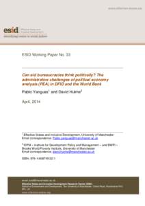 ESID Working Paper No. 33  Can aid bureaucracies think politically? The administrative challenges of political economy analysis (PEA) in DFID and the World Bank Pablo Yanguas1 and David Hulme2