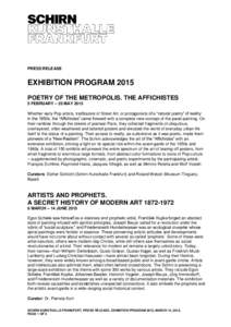 PRESS RELEASE  EXHIBITION PROGRAM 2015 POETRY OF THE METROPOLIS. THE AFFICHISTES 5 FEBRUARY – 25 MAY 2015 Whether early Pop artists, trailblazers of Street Art, or protagonists of a “natural poetry” of reality: