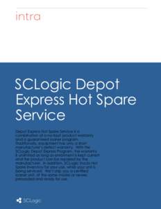 SCLogic Depot Express Hot Spare Service Depot Express Hot Spare Service is a combination of a no-fault product warranty and a guaranteed loaner program.