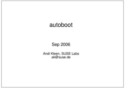 autoboot Sep 2006 Andi Kleen, SUSE Labs [removed]  Motivation