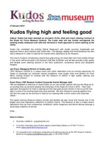 2 February[removed]Kudos flying high and feeling good Caterer Kudos has been awarded an exclusive £3.3m retail and event catering contract at the Royal Air Force Museum Cosford. The 5-year deal will see Kudos reinvigorate