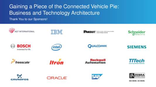 Gaining a Piece of the Connected Vehicle Pie: Business and Technology Architecture Thank You to our Sponsors! HELDER F ANTUNES JEFF GALLINAT