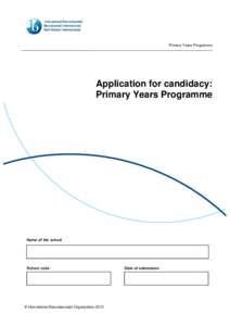 Primary Years Programme  Application for candidacy: Primary Years Programme  Name of the school