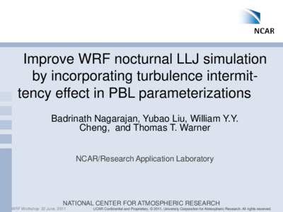 Improve WRF nocturnal LLJ simulation by incorporating turbulence intermittency effect in PBL parameterizations Badrinath Nagarajan, Yubao Liu, William Y.Y. Cheng, and Thomas T. Warner NCAR/Research Application Laboratory