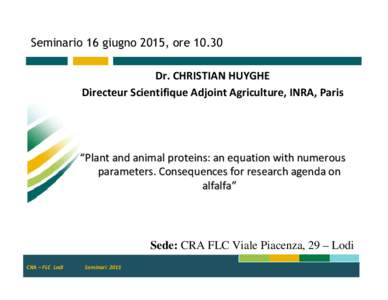 Seminario 16 giugno 2015, oreDr. CHRISTIAN HUYGHE Directeur Scientifique Adjoint Agriculture, INRA, Paris “Plant and animal proteins: an equation with numerous parameters. Consequences for research agenda on