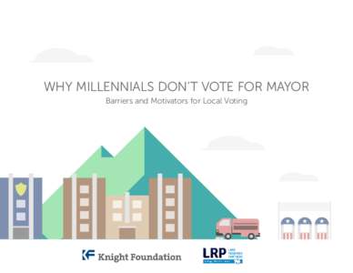 WHY MILLENNIALS DON’T VOTE FOR MAYOR Barriers and Motivators for Local Voting TABLE OF CONTENTS  Introduction