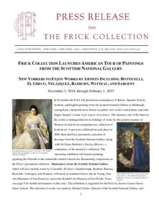 FRICK COLLECTION LAUNCHES AMERICAN TOUR OF PAINTINGS FROM THE SCOTTISH NATIONAL GALLERY NEW YORKERS TO ENJOY WORKS BY ARTISTS INCLUDING BOTTICELLI, EL GRECO, VELÁZQUEZ, RAEBURN, WATTEAU, AND SARGENT November 5, 2014, th