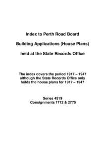 Index to Perth Road Board Building Applications (House Plans) held at the State Records Office The index covers the period 1917 – 1947 although the State Records Office only