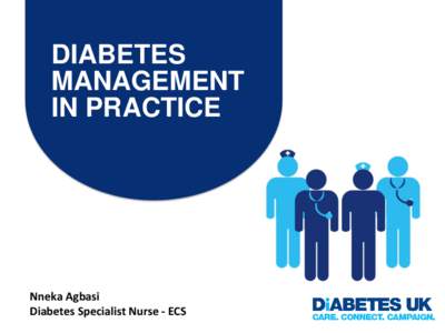 DIABETES MANAGEMENT IN PRACTICE Nneka Agbasi Diabetes Specialist Nurse - ECS