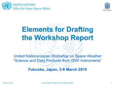 Elements for Drafting the Workshop Report United Nations/Japan Workshop on Space Weather “Science and Data Products from ISWI Instruments” Fukuoka, Japan, 2-6 March 2015