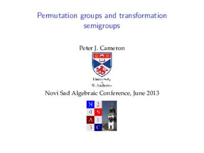 Permutation groups and transformation semigroups Peter J. Cameron Novi Sad Algebraic Conference, June 2013
