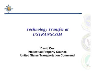 Technology Transfer at USTRANSCOM David Cox Intellectual Property Counsel United States Transportation Command