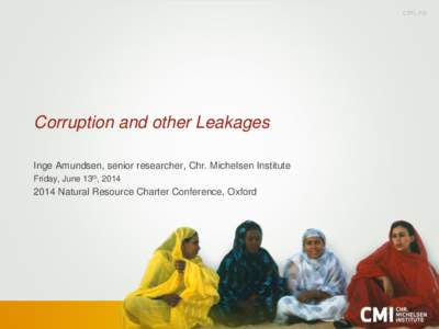 Corruption and other Leakages Inge Amundsen, senior researcher, Chr. Michelsen Institute Friday, June 13th, [removed]Natural Resource Charter Conference, Oxford