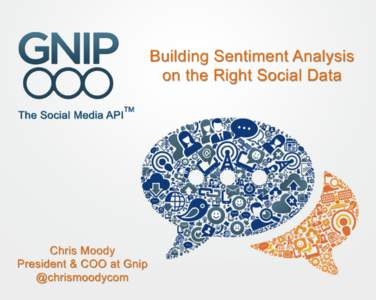 Building Sentiment Analysis on the Right Social Data Chris Moody President & COO at Gnip @chrismoodycom