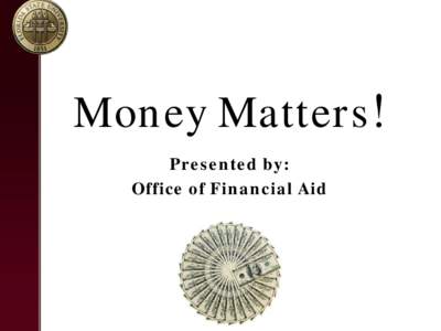 Money Matters! Presented by: Office of Financial Aid The Office of Financial Aid is located