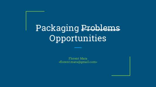 Packaging Problems Opportunities Florent Mara <>  Introduction