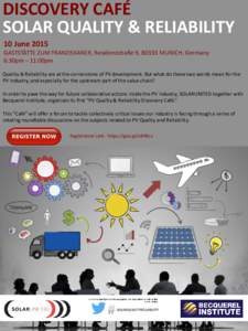 DISCOVERY CAFÉ SOLAR QUALITY & RELIABILITY 10 June 2015 GASTSTÄTTE ZUM FRANZISKANER, Residenzstraße 9, 80333 MUNICH, Germany 6:30pm – 11:00pm Quality & Reliability are at the cornerstone of PV development. But what 