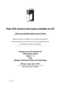 Past VCE science trial exams available on CD Deliver your practice exams via your intranet Papers and solutions are available on CD, in Adobe Acrobat pdf format. Files can be delivered via your school intranet, saved to 
