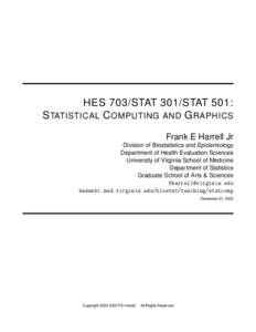 HES 703/STAT 301/STAT 501: S TATISTICAL C OMPUTING AND G RAPHICS Frank E Harrell Jr Division of Biostatistics and Epidemiology Department of Health Evaluation Sciences University of Virginia School of Medicine