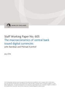 Staff Working Paper No. 605 The macroeconomics of central bank issued digital currencies John Barrdear and Michael Kumhof July 2016
