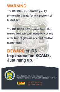 WARNING The IRS WILL NOT contact you by phone with threats for non-payment of tax liability. The IRS DOES NOT require Green Dot, iTunes, Amazon.com, MoneyPak or any