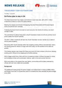 TREASURER TOM KOUTSANTONIS Thursday, 7 July 2016 SA Police jobs to stay in SA The State Government has made a commitment to back local jobs, with a $16.1 million investment to deliver an extra 313 police officers.