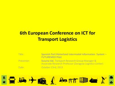 6th European Conference on ICT for Transport Logistics Title: Presenter:  Date: