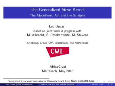The Generalized Sieve Kernel The Algorithmic Ant and the Sandpile L´eo Ducas1 Based on joint work in progress with  M. Albrecht, E. Postlethwaite, M. Stevens