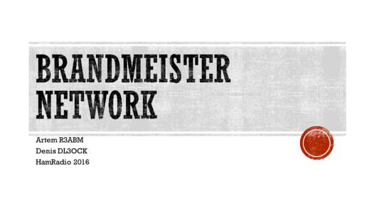 Artem R3ABM Denis DL3OCK HamRadio 2016 § BrandMeister Network is brand new radio-amateur DMR network, it was born in