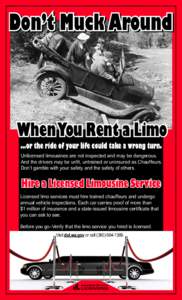 Don’t Muck Around  When You Rent a Limo ...or the ride of your life could take a wrong turn.  Unlicensed limousines are not inspected and may be dangerous.