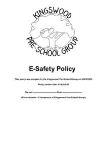 E-Safety Policy This policy was adopted by the Kingswood Pre-School Group onPolicy review date: Signed:--------------------------------- Date:--------------------------(Emma Austin – Chairperson 