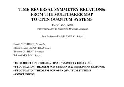 TIME-REVERSAL SYMMETRY RELATIONS:� FROM THE MULTIBAKER MAP � TO OPEN QUANTUM SYSTEMS Pierre GASPARD