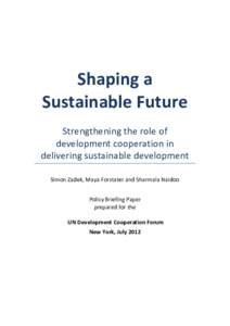 Shaping a Sustainable Future Strengthening the role of development cooperation in delivering sustainable development Simon Zadek, Maya Forstater and Sharmala Naidoo