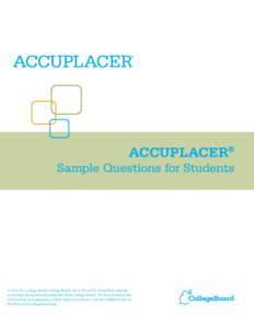 ACCUPLACER® Sample Questions for Students © 2012 The College Board. College Board, ACCUPLACER, WritePlacer and the acorn logo are registered trademarks of the College Board. All other products and services may be trade